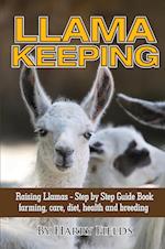 Llama Keeping - Raising Llamas - Step by Step Guide Book... Farming, Care, Diet, Health and Breeding