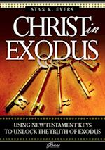 Christ in Exodus : Using New Testament keys to unlock the truth of Exodue