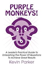 Purple Monkeys! a Leader's Practical Guide to Unleashing the Power of Questions to Achieve Great Results