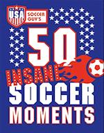 USA Soccer Guy's 50 Insane Soccer Moments