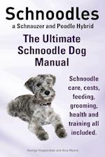 Schnoodles. the Ultimate Schnoodle Dog Manual. Schnoodle Care, Costs, Feeding, Grooming, Health and Training All Included.