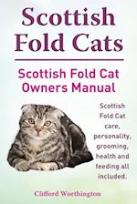 Scottish Fold Cats. Scottish Fold Cat Owners Manual. Scottish Fold Cat Care, Personality, Grooming, Health and Feeding All Included.