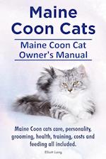 Maine Coon Cats. Maine Coon Cat Owner's Manual. Maine Coon Cats Care, Personality, Grooming, Health, Training, Costs and Feeding All Included.