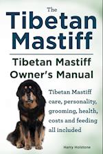 Tibetan Mastiff. Tibetan Mastiff Owner's Manual. Tibetan Mastiff Care, Personality, Grooming, Health, Costs and Feeding All Included.