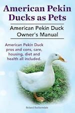 Pekin Ducks as Pets. American Pekin Duck Owner's Manual. American Pekin Duck pros and cons, care, housing, diet and health all included.