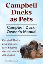 Campbell Ducks as Pets. Campbell Duck Owner's Manual. Campbell Duck Pros and Cons, Care, Housing, Diet and Health all included.