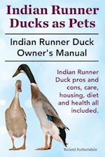 Indian Runner Ducks as Pets. Indian Runner Duck pros and cons, care, housing, diet and health all included.