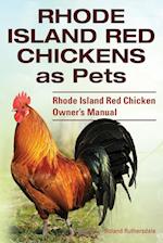 Rhode Island Red Chickens as Pets. Rhode Island Red Chicken Owner's Manual