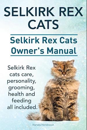 Selkirk Rex Cats. Selkirk Rex Cats Ownerss Manual. Selkirk Rex Cats Care, Personality, Grooming, Health and Feeding All Included.