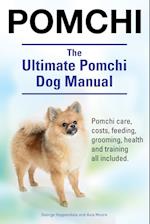 Pomchi. the Ultimate Pomchi Dog Manual. Pomchi Care, Costs, Feeding, Grooming, Health and Training All Included.