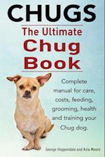 Chugs. Ultimate Chug Book. Complete manual for care, costs, feeding, grooming, health and training your Chug dog.