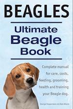 Beagles. Ultimate Beagle Book. Beagle complete manual for care, costs, feeding, grooming, health and training.