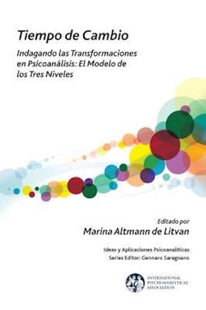 Tiempo de Cambio: Indagando Las Transformaciones En Psicoanalisis - El Modelo de Los Tres Niveles: Indagando Las Transformaciones En Psicoanalisis - E