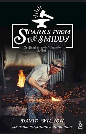 Sparks from the Smiddy: The Life of a World Champion Farrier