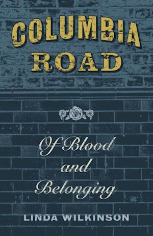 Columbia Road : Of Blood and Belonging