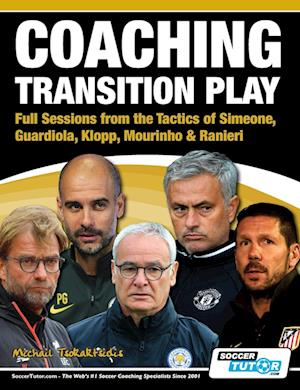 Coaching Transition Play - Full Sessions from the Tactics of Simeone, Guardiola, Klopp, Mourinho & Ranieri