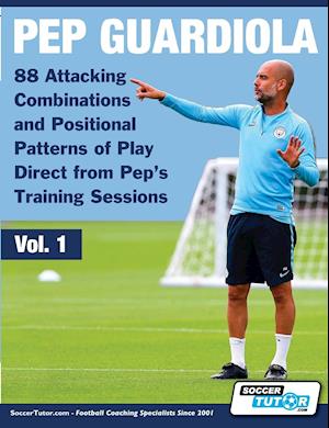 Pep Guardiola - 88 Attacking Combinations and Positional Patterns of Play Direct from Pep's Training Sessions