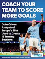 Coach Your Team to Score More Goals - Data-Driven Analysis of Europe's Elite Used to Create 16 Training Sessions 