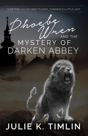 Phoebe Wren & The Mystery of Darken Abbey : Sometimes all that you need to dispel darkness is a little light