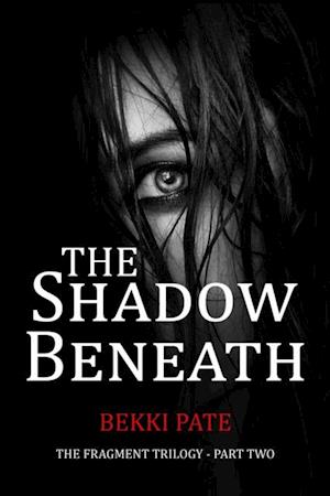 The Shadow Beneath : The Fragment Trilogy - Part Two