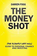 The Money Shot: The (Slightly Less Dull) Guide to Personal Finance and Investing 