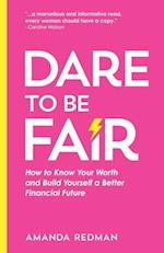 Dare To Be Fair: How to Know Your Worth and Build Yourself a Better Financial Future 