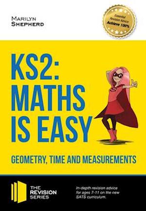 KS2: Maths is Easy - Geometry, Time and Measurements. In-Depth Revision Advice for Ages 7-11 on the New Sats Curriculum. Achieve 100%