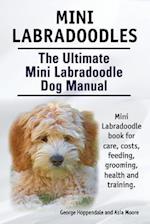 Mini Labradoodles. The Ultimate Mini Labradoodle Dog Manual. Miniature Labradoodle book for care, costs, feeding, grooming, health and training.