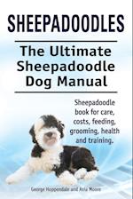 Sheepadoodles. Ultimate Sheepadoodle Dog Manual. Sheepadoodle book for care, costs, feeding, grooming, health and training.