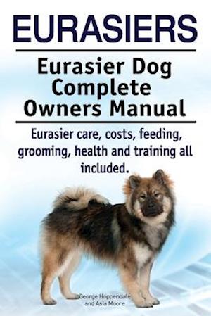 Eurasiers. Eurasier Dog Complete Owners Manual. Eurasier care, costs, feeding, grooming, health and training all included.