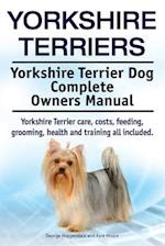 Yorkshire Terriers. Yorkshire Terrier Dog Complete Owners Manual. Yorkshire Terrier care, costs, feeding, grooming, health and training all included.