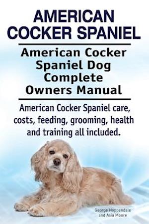 American Cocker Spaniel. American Cocker Spaniel Dog Complete Owners Manual. American Cocker Spaniel care, costs, feeding, grooming, health and traini