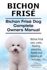 Bichon Frise. Bichon Frise Dog Complete Owners Manual. Bichon Frise care, costs, feeding, grooming, health and training all included.