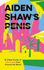 Aiden Shaw's Penis and Other Stories of Censorship From Around the World