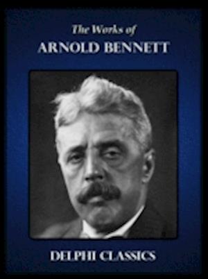 Delphi Works of Arnold Bennett (Illustrated)