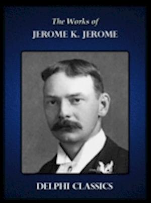 Delphi Complete Works of Jerome K. Jerome (Illustrated)