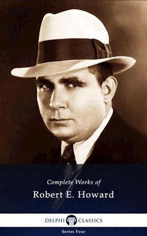 Delphi Complete Works of Robert E. Howard (Illustrated)