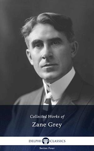 Delphi Works of Zane Grey (Illustrated)