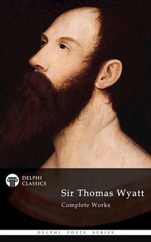 Delphi Complete Works of Sir Thomas Wyatt (Illustrated)