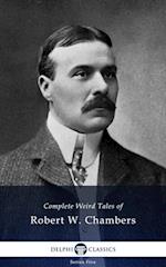 Delphi Complete Weird Tales of Robert W. Chambers (Illustrated)