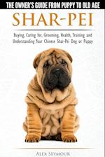 Shar-Pei - The Owner's Guide from Puppy to Old Age - Choosing, Caring for, Grooming, Health, Training and Understanding Your Chinese Shar-Pei Dog