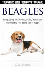 Beagles - The Owner's Guide from Puppy to Old Age - Choosing, Caring for, Grooming, Health, Training and Understanding Your Beagle Dog or Puppy