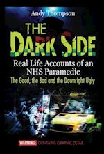 The Dark Side: Real Life Accounts of an NHS Paramedic the Good, the Bad and the Downright Ugly 