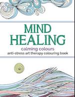 Mind Healing Anti-Stress Art Therapy Colouring Book: Calming Colours 