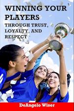 Winning Your Players through Trust, Loyalty, and Respect