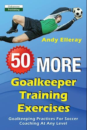 50 More Goalkeeper Training Exercises