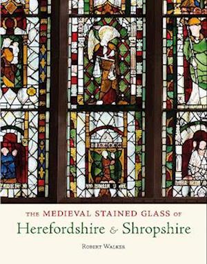 The Medieval Stained Glass of Herefordshire & Shropshire