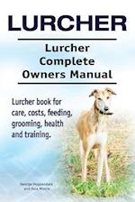 Lurcher. Lurcher Complete Owners Manual. Lurcher book for care, costs, feeding, grooming, health and training.