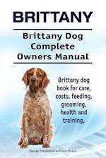 Brittany. Brittany Dog Complete Owners Manual. Brittany dog book for care, costs, feeding, grooming, health and training.