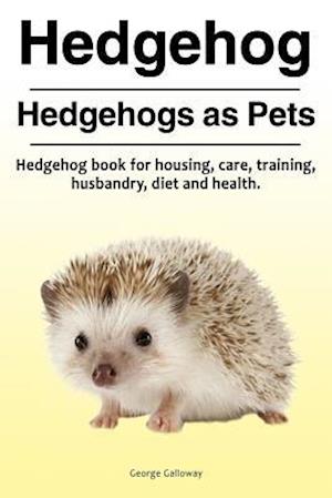 Hedgehog. Hedgehogs as Pets. Hedgehog book for housing, care, training, husbandry, diet and health.